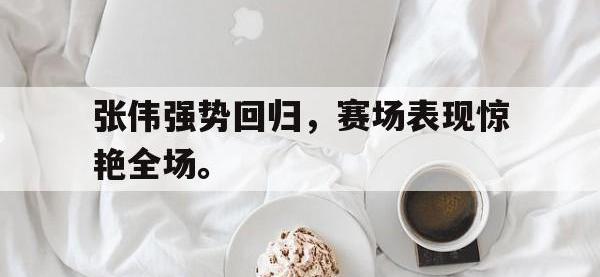 亚博体育平台入口-张伟强势回归，赛场表现惊艳全场。
