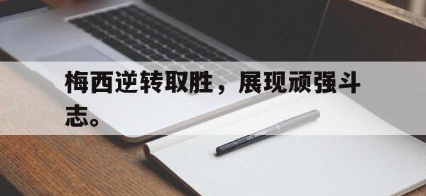 亚博-梅西逆转取胜，展现顽强斗志。