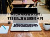 亚博体育官网-FNC比赛延迟引发热议，TES战队发文回应技术问题