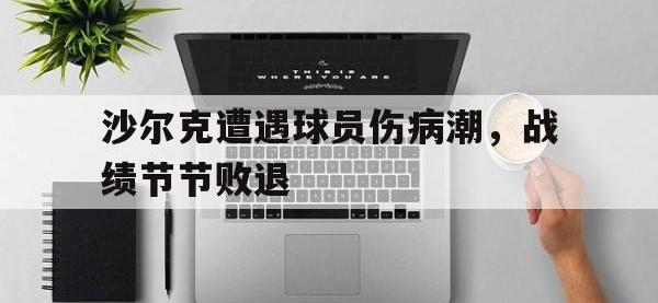 亚博体育平台入口-沙尔克遭遇球员伤病潮，战绩节节败退
